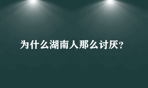 为什么湖南人那么讨厌？