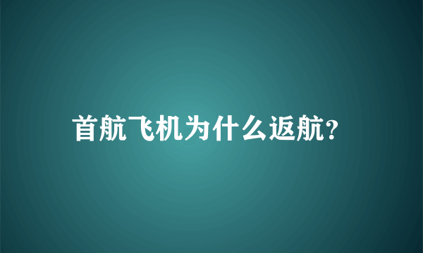 首航飞机为什么返航？