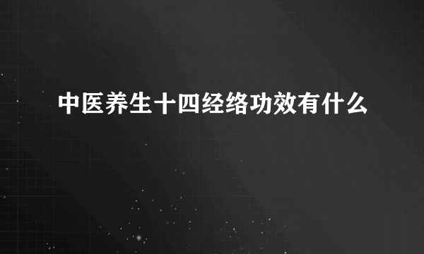 中医养生十四经络功效有什么