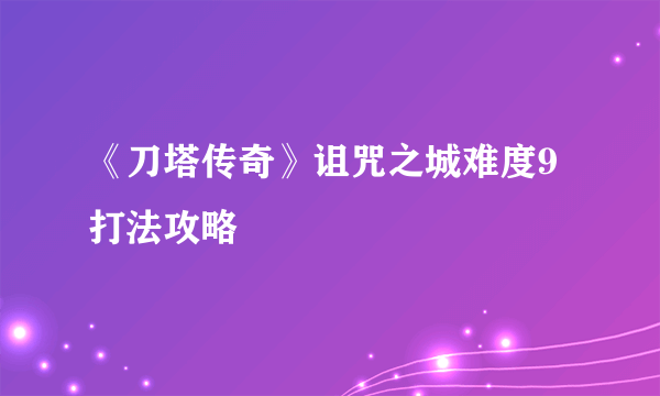 《刀塔传奇》诅咒之城难度9打法攻略