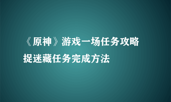 《原神》游戏一场任务攻略 捉迷藏任务完成方法