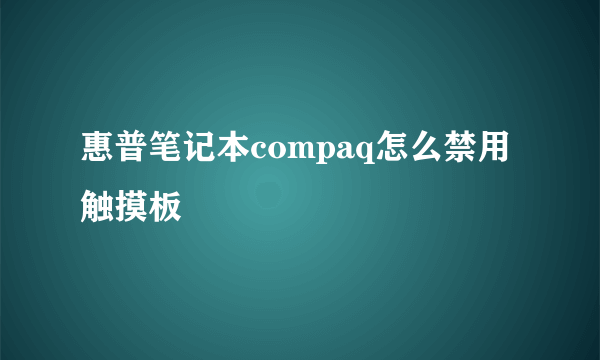 惠普笔记本compaq怎么禁用触摸板