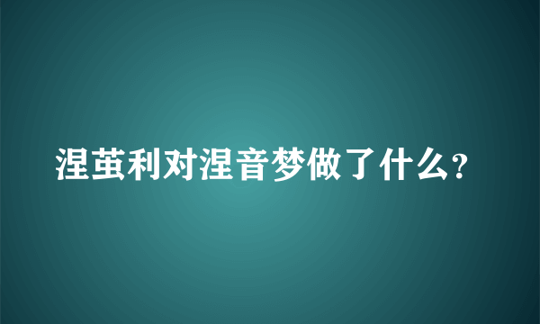 涅茧利对涅音梦做了什么？