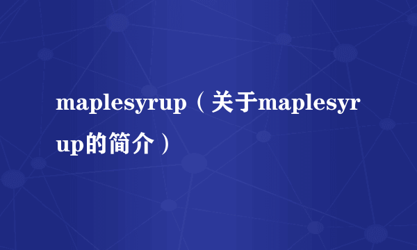 maplesyrup（关于maplesyrup的简介）