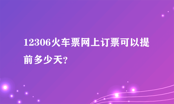 12306火车票网上订票可以提前多少天？