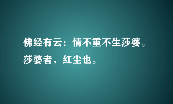 佛经有云：情不重不生莎婆。莎婆者，红尘也。