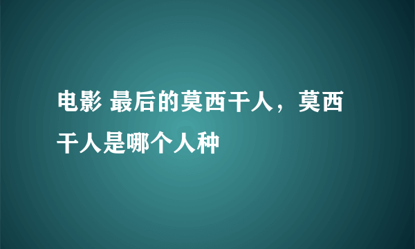 电影 最后的莫西干人，莫西干人是哪个人种