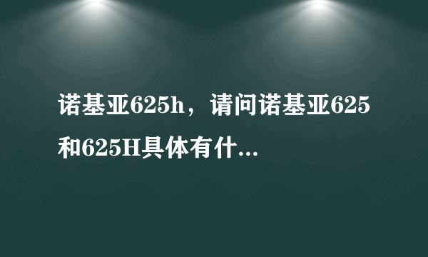 诺基亚625h，请问诺基亚625和625H具体有什么区别呢在软硬件方面一样吗