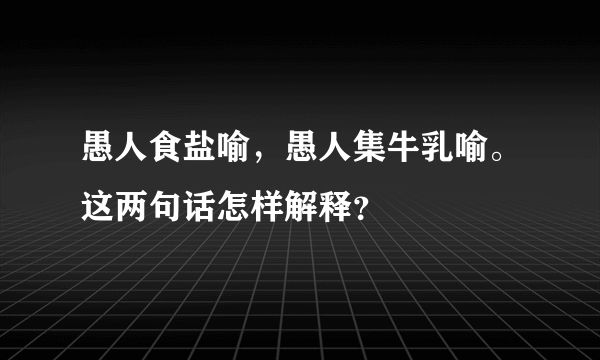 愚人食盐喻，愚人集牛乳喻。这两句话怎样解释？