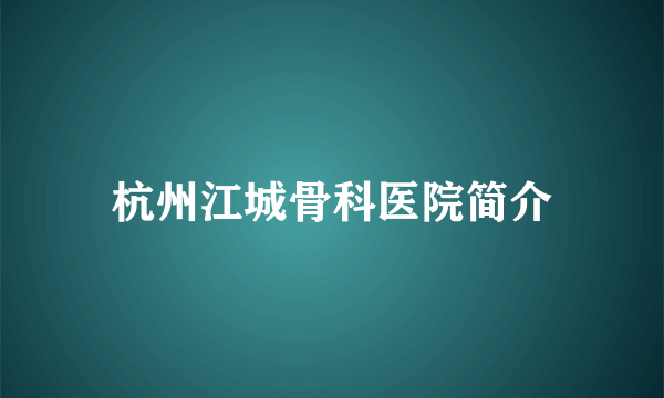 杭州江城骨科医院简介