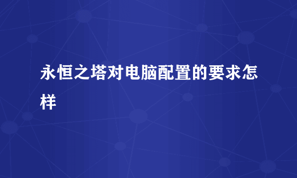 永恒之塔对电脑配置的要求怎样