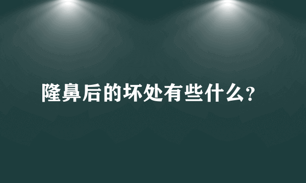 隆鼻后的坏处有些什么？