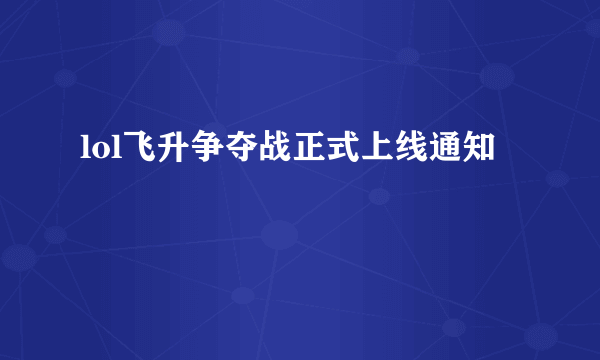 lol飞升争夺战正式上线通知