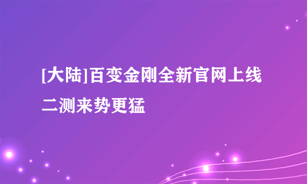 [大陆]百变金刚全新官网上线 二测来势更猛