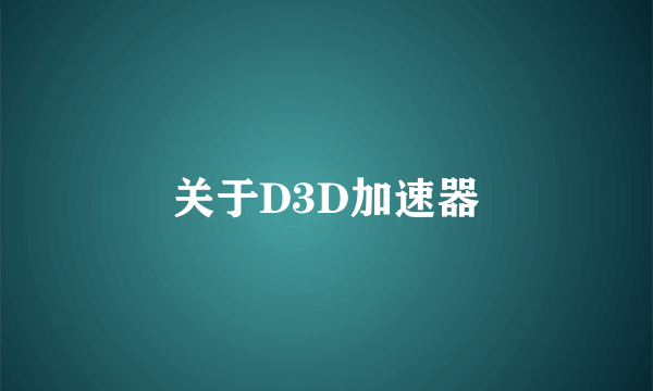 关于D3D加速器