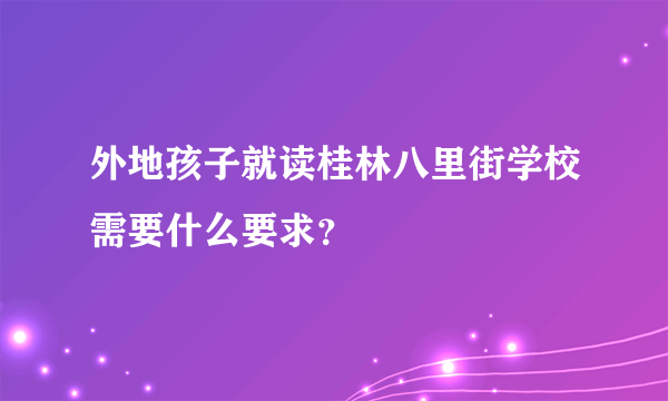 外地孩子就读桂林八里街学校需要什么要求？