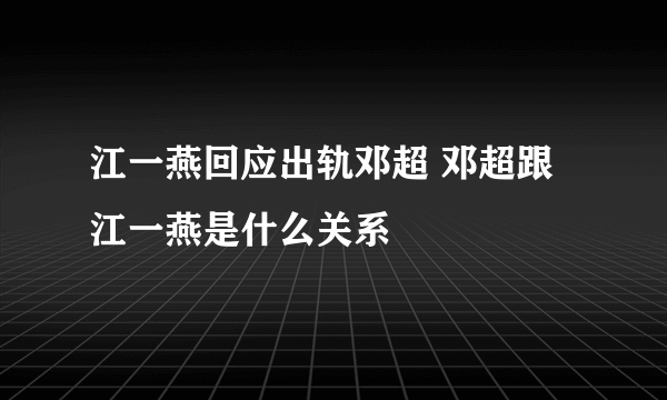 江一燕回应出轨邓超 邓超跟江一燕是什么关系