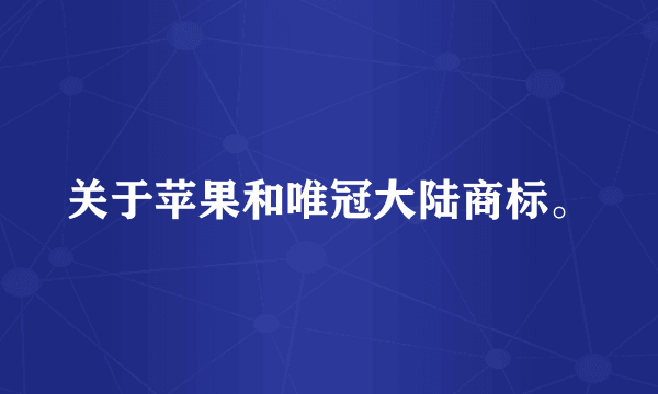 关于苹果和唯冠大陆商标。