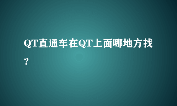 QT直通车在QT上面哪地方找？