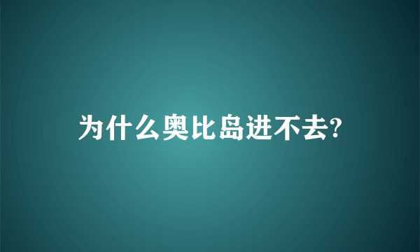 为什么奥比岛进不去?