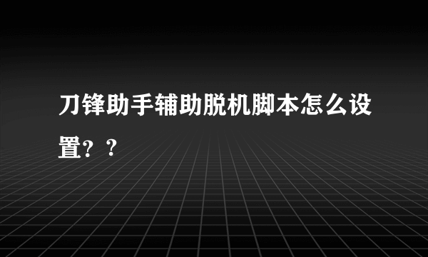 刀锋助手辅助脱机脚本怎么设置？?