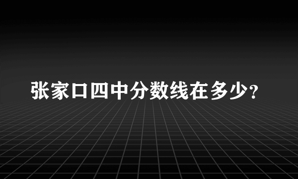 张家口四中分数线在多少？