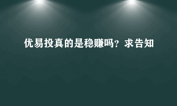 优易投真的是稳赚吗？求告知