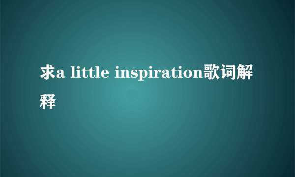 求a little inspiration歌词解释