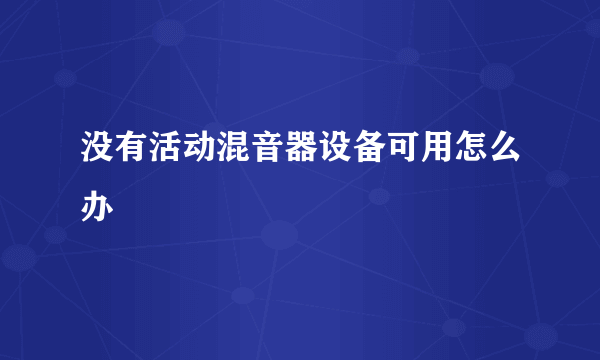 没有活动混音器设备可用怎么办