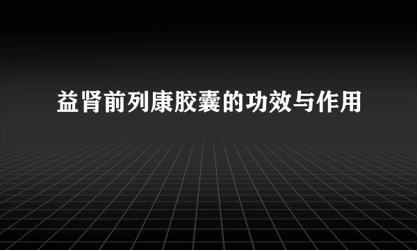 益肾前列康胶囊的功效与作用