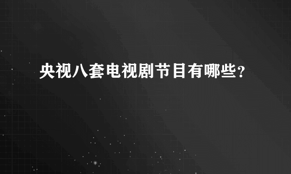 央视八套电视剧节目有哪些？