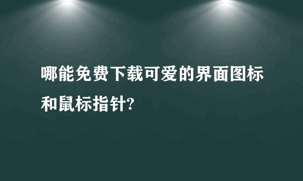 哪能免费下载可爱的界面图标和鼠标指针?