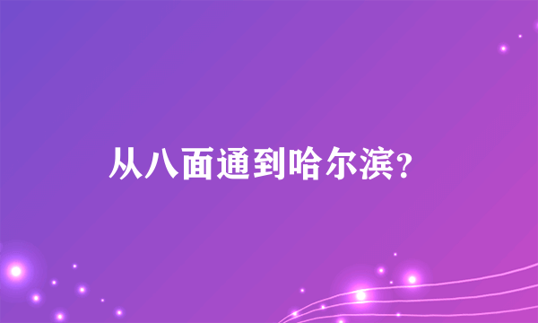 从八面通到哈尔滨？