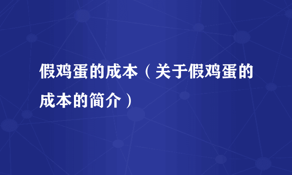 假鸡蛋的成本（关于假鸡蛋的成本的简介）