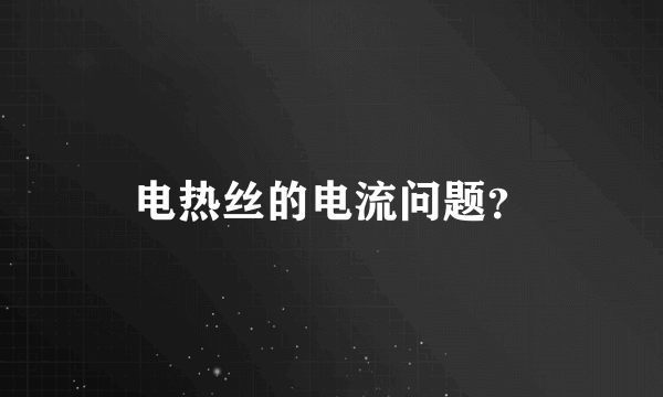 电热丝的电流问题？