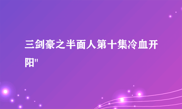 三剑豪之半面人第十集冷血开阳