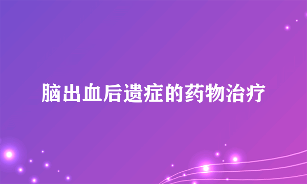 脑出血后遗症的药物治疗