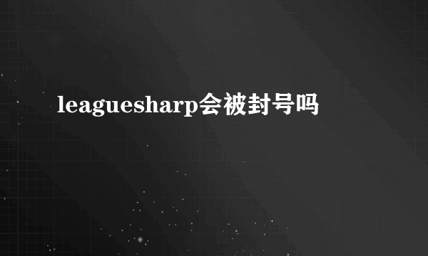 leaguesharp会被封号吗