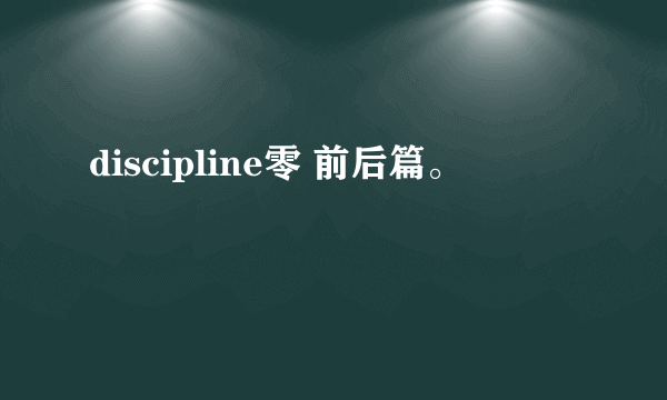 discipline零 前后篇。