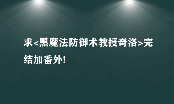 求<黑魔法防御术教授奇洛>完结加番外!