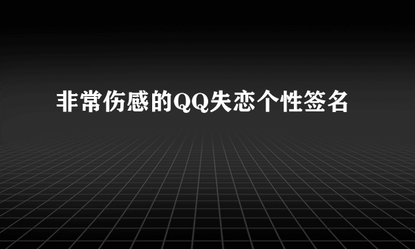 非常伤感的QQ失恋个性签名