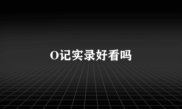 O记实录好看吗