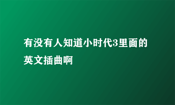 有没有人知道小时代3里面的英文插曲啊