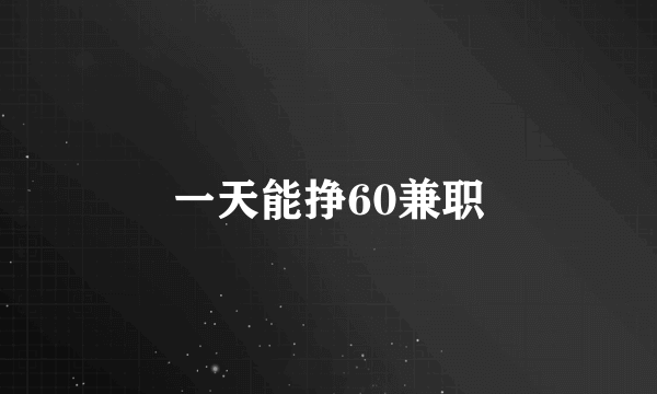 一天能挣60兼职