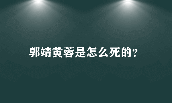 郭靖黄蓉是怎么死的？