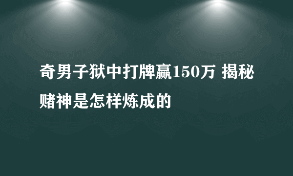 奇男子狱中打牌赢150万 揭秘赌神是怎样炼成的