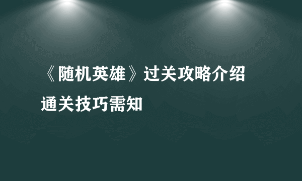 《随机英雄》过关攻略介绍 通关技巧需知