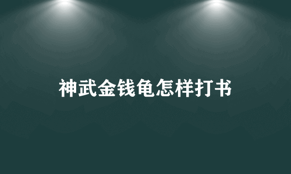 神武金钱龟怎样打书