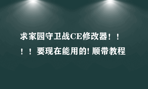 求家园守卫战CE修改器！！！！要现在能用的! 顺带教程