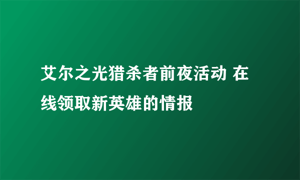 艾尔之光猎杀者前夜活动 在线领取新英雄的情报